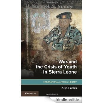 War and the Crisis of Youth in Sierra Leone (The International African Library) [Kindle-editie]