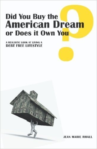 Did You Buy the American Dream or Does It Own You: A Realistic Look at Living a Debt Free Lifestyle