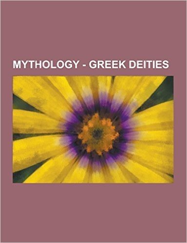 Mythology - Greek Deities: Daimones, Greek Goddesses, Greek Gods, Greek Titans, Protogenoi, the Ourea, Attis, Circe, Deimos, Nyx, Protogenoi, Amp