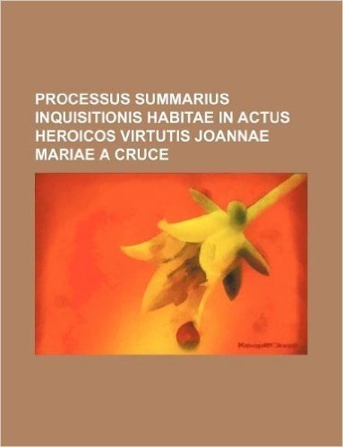 Processus Summarius Inquisitionis Habitae in Actus Heroicos Virtutis Joannae Mariae a Cruce