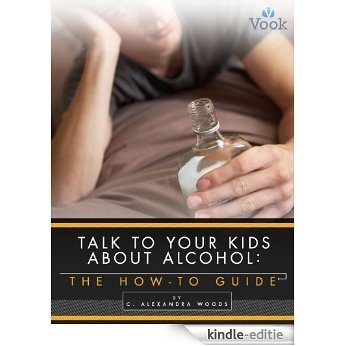 Talk to Your Kids About Alcohol: The How-To Guide [Kindle-editie]