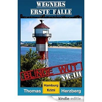 Blinde Wut: Wegners erste Fälle (3. Teil): Hamburg Krimi (German Edition) [Kindle-editie]