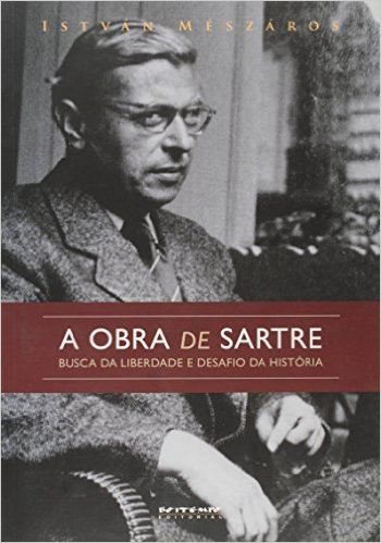 A Obra de Sartre. Busca da Liberdade e Desafio da História