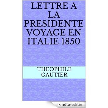 LETTRE A LA PRESIDENTE VOYAGE EN ITALIE 1850 (French Edition) [Kindle-editie]
