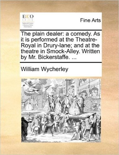 The Plain Dealer: A Comedy. as It Is Performed at the Theatre-Royal in Drury-Lane; And at the Theatre in Smock-Alley. Written by Mr. Bic baixar
