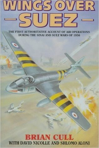 Wings Over Suez: The First Authoritative Account of the Anglo-French Involvement in the Sinai and Suez Wars of 1956