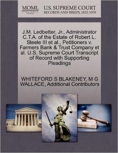 J.M. Ledbetter, JR., Administrator C.T.A. of the Estate of Robert L. Steele III et al., Petitioners V. Farmers Bank & Trust Company et al. U.S. Suprem