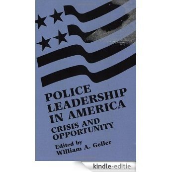 Police Leadership in America: Crisis and Opportunity [Kindle-editie]