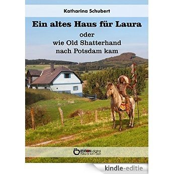 Ein altes Haus für Laura oder wie Old Shatterhand nach Potsdam kam: Roman [Kindle-editie]