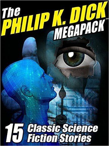 The Philip K. Dick MEGAPACK ®: 15 Classic Science Fiction Stories