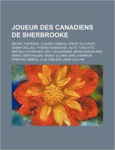 Joueur Des Canadiens de Sherbrooke: Michel Therrien, Claude LeMieux, Brent Gilchrist, Bobby Dollas, Thomas Rundqvist, Alfie Turcotte