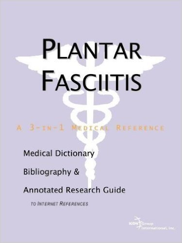 Plantar Fasciitis - A Medical Dictionary, Bibliography, and Annotated Research Guide to Internet References
