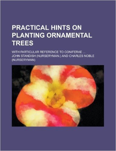 Practical Hints on Planting Ornamental Trees; With Particular Reference to Coniferae ... baixar