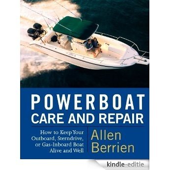 Powerboat Care and Repair: How to Keep Your Outboard, Sterndrive, or Gas-Inboard Boat Alive and Well [Kindle-editie]