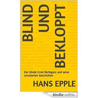 Blind und bekloppt: Der blinde Ernst Nichtganz und seine unrasierten Geschichten (German Edition) [Kindle-editie]