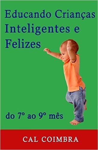 Educando Crianças Inteligentes e Felizes.: Do 7º ao 9º mês (Cultive a inteligência emocional em seu bebê Livro 3)