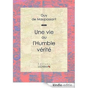 Une vie: ou l'Humble vérité (French Edition) [Kindle-editie]