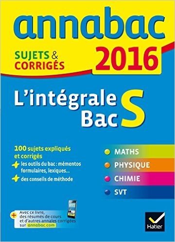 Annales Annabac 2016 L'intégrale Bac S: sujets et corrigés en maths, physique-chimie et SVT