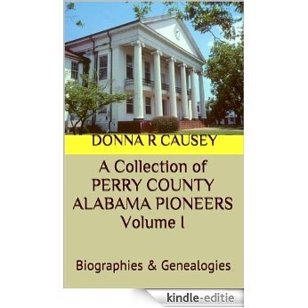 A Collection  of PERRY COUNTY ALABAMA PIONEERS BIOGRAPHIES,  GENEALOGY REPORTS VOLUME I (English Edition) [Kindle-editie]