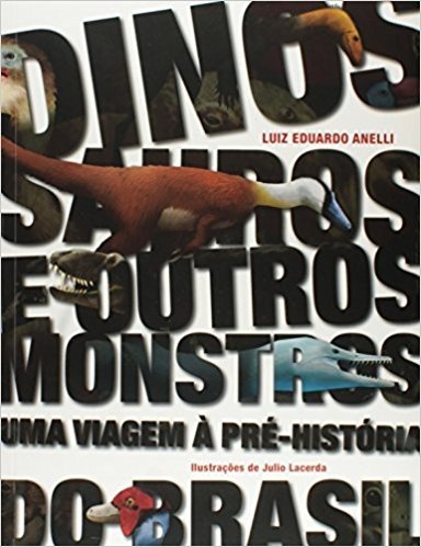 Dinossauros e Outros Monstros. Uma Viagem à Pré - História do Brasil