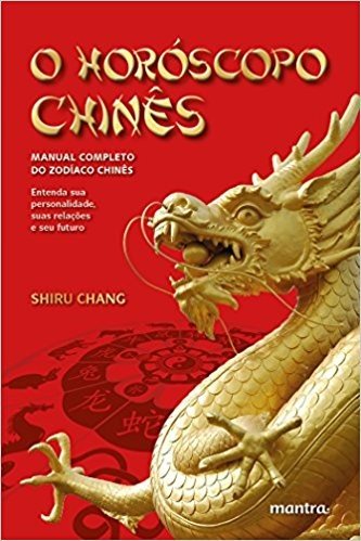 O Horóscopo Chinês. Manual Completo do Zodíaco Chinês