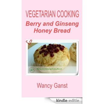 Vegetarian Cooking: Berry and Ginseng Honey Bread (Vegetarian Cooking - Snacks or Desserts Book 85) (English Edition) [Kindle-editie]