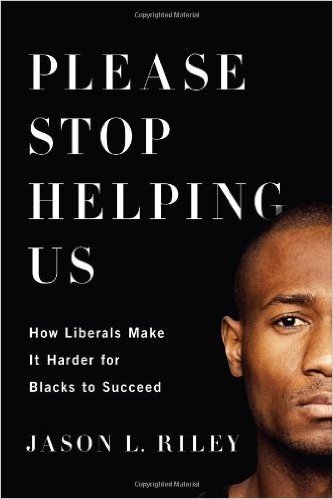 Please Stop Helping Us: How Liberals Make It Harder for Blacks to Succeed