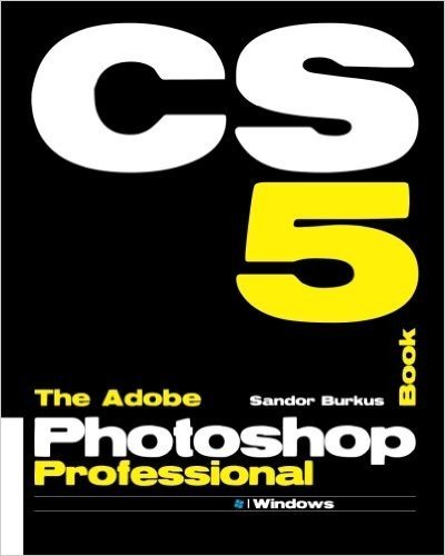 The Adobe Photoshop Cs5 Professional Book: Buy This Book, Get a Job !