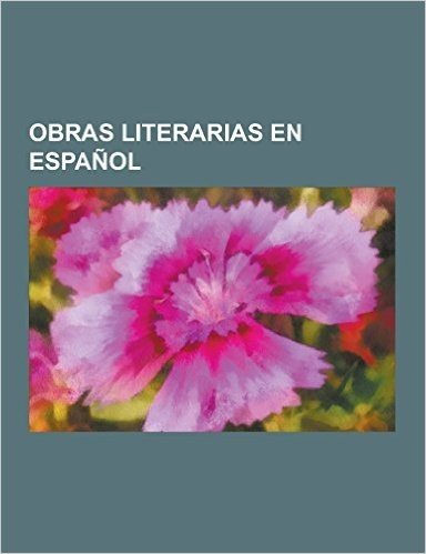 Obras Literarias En Espanol: Ensayos En Espanol, Novelas En Espanol, Obras de Teatro En Espanol, Don Quijote de La Mancha, Erec y Enide, Novelas Ej