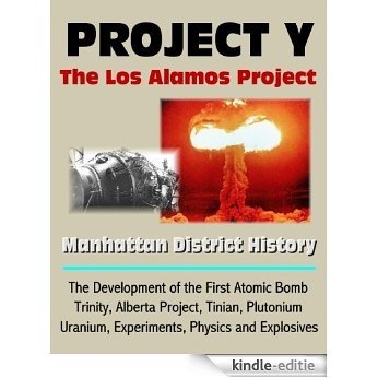 Project Y: The Los Alamos Project - Manhattan District History, The Development of the First Atomic Bomb, Trinity, Alberta Project, Tinian, Plutonium, ... Physics and Explosives (English Edition) [Kindle-editie]