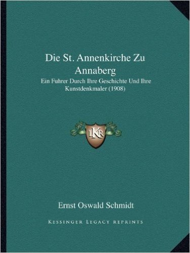 Die St. Annenkirche Zu Annaberg: Ein Fuhrer Durch Ihre Geschichte Und Ihre Kunstdenkmaler (1908) baixar