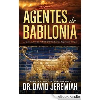 Agentes de Babilonia: Lo que nos dicen las profecías de Daniel acerca del fin de los tiempos (Spanish Edition) [eBook Kindle]