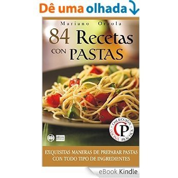 84 RECETAS CON PASTAS: Exquisitas maneras de preparar pastas con todo tipo de ingredientes (Colección Cocina Práctica nº 11) (Spanish Edition) [eBook Kindle]