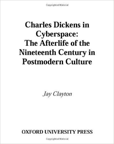 Charles Dickens in Cyberspace: The Afterlife of the Nineteenth Century in Postmodern Culture