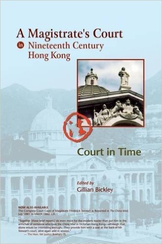 A Magistrate's Court in Nineteenth Century Hong Kong: The Court Cases Reported in the China Mail of the Honourable Frederick Stewart, Ma, LLD, Founder ... Background Essays with Selected Themed Transc