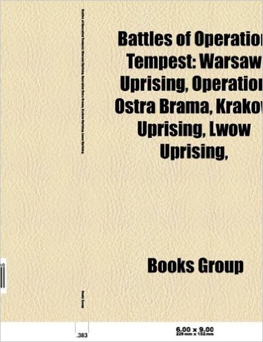 Battles of Operation Tempest: Warsaw Uprising, Operation Ostra Brama, Krakow Uprising, Lwow Uprising,