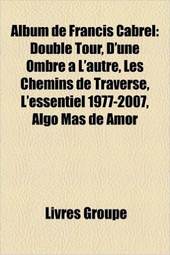 Album de Francis Cabrel: Double Tour, D'Une Ombre L'Autre, Les Chemins de Traverse, L'Essentiel 1977-2007, Algo MS de Amor