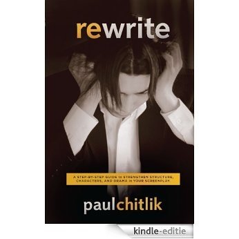 Rewrite: A Step-By-Step Guide to Strengthen Structure, Characters, and Drama in Your Screenplay [Kindle-editie]