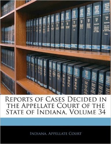Reports of Cases Decided in the Appellate Court of the State of Indiana, Volume 34