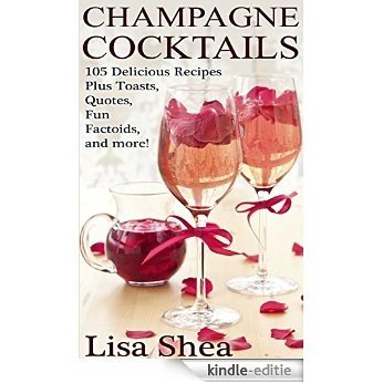 Champagne Cocktails - 105 Delicious Recipes Plus Toasts, Quotes, Fun Factoids, and more! (English Edition) [Kindle-editie]