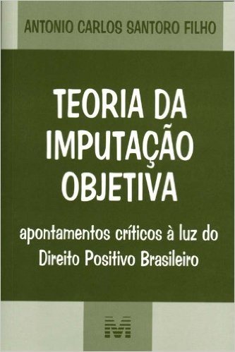 Teoria da Imputação Objetiva. Apontamentos Críticos à Luz do Direito Positivo Brasileiro
