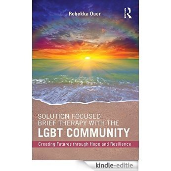 Solution-Focused Brief Therapy with the LGBT Community: Creating Futures through Hope and Resilience [Kindle-editie]