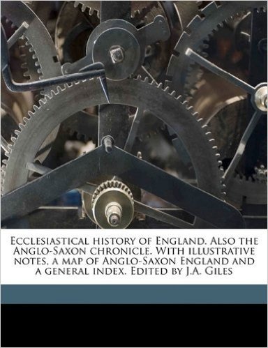 Ecclesiastical History of England. Also the Anglo-Saxon Chronicle. with Illustrative Notes, a Map of Anglo-Saxon England and a General Index. Edited by J.A. Giles