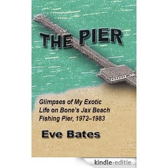 The Pier: Glimpses of My Exotic Life on Bone's Jax Beach Fishing Pier, 1972 - 1983 (English Edition) [Kindle-editie]