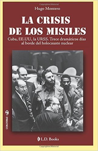 La Crisis de Los Misiles: Cuba, Ee Uu., La Urss. Trece Dramaticos Dias Al Borde del Holocausto Mundial