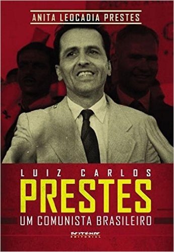 Luiz Carlos Prestes. Um Comunista Brasileiro