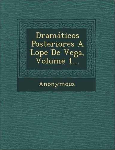 Dramaticos Posteriores a Lope de Vega, Volume 1...