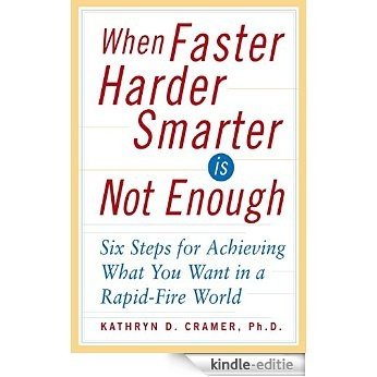 When Faster Harder Smarter Is Not Enough: Six Steps for Achieving What You Want in a Rapid-fire World [Kindle-editie]