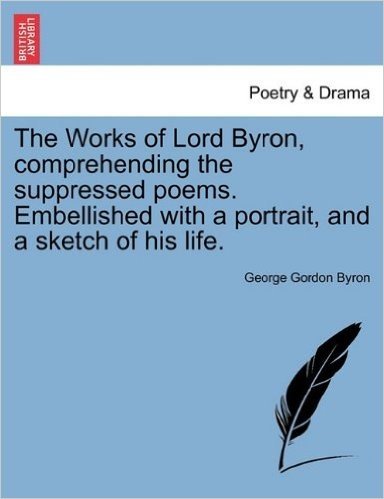 The Works of Lord Byron, Comprehending the Suppressed Poems. Embellished with a Portrait, and a Sketch of His Life. baixar