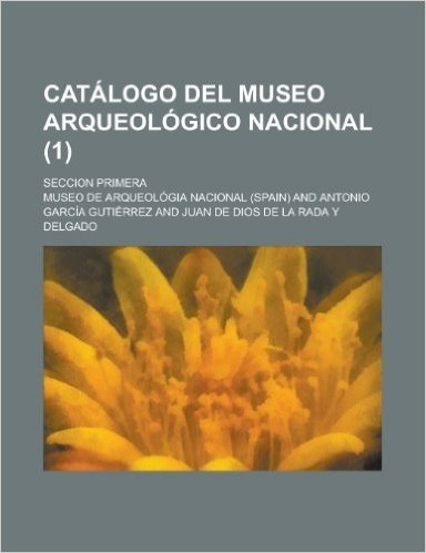 Catalogo del Museo Arqueologico Nacional; Seccion Primera (1)
